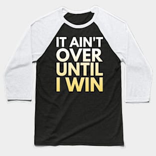 It Ain't Over Until I Win Baseball T-Shirt